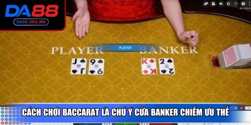 Cách chơi baccarat là chú ý cửa banker chiếm ưu thế 