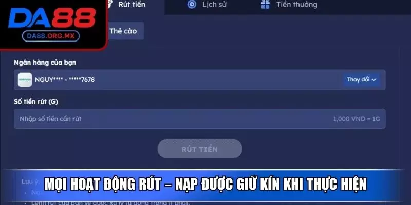 Mọi hoạt động rút – nạp được giữ kín khi thực hiện