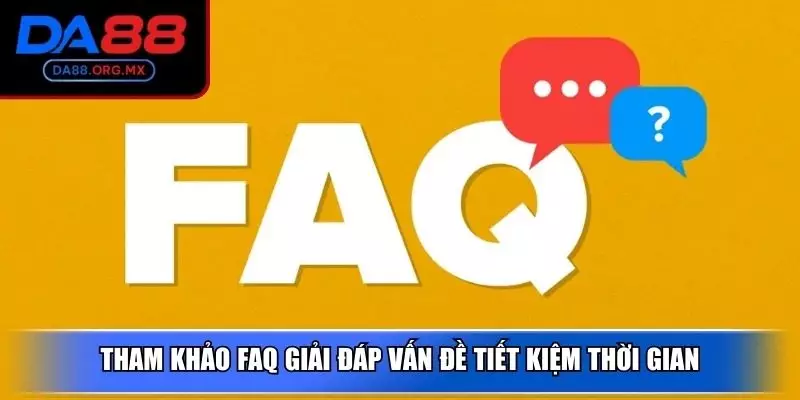Tham khảo FAQ giải đáp vấn đề tiết kiệm thời gian