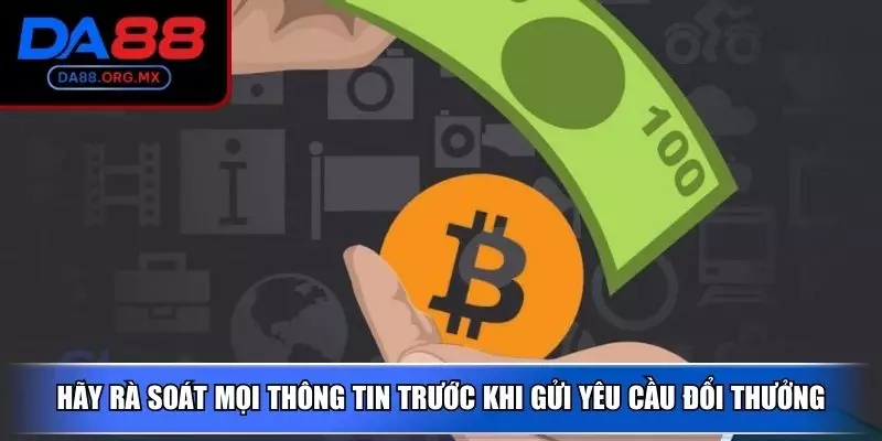 Hãy rà soát mọi thông tin trước khi gửi yêu cầu đổi thưởng